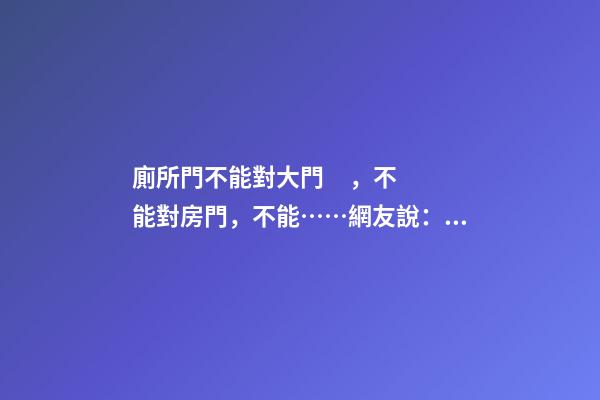 廁所門不能對大門，不能對房門，不能……網友說：還是上公廁吧！